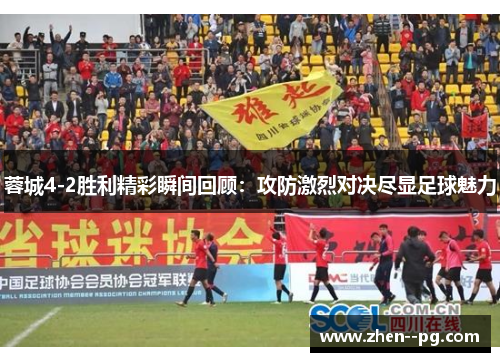 蓉城4-2胜利精彩瞬间回顾：攻防激烈对决尽显足球魅力