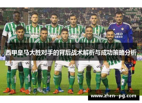 西甲皇马大胜对手的背后战术解析与成功策略分析