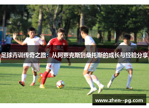 足球青训传奇之路：从阿贾克斯到桑托斯的成长与经验分享