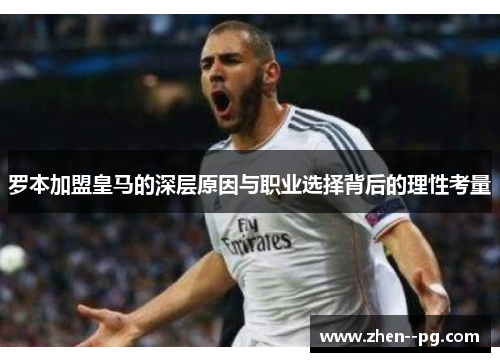 罗本加盟皇马的深层原因与职业选择背后的理性考量