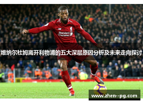维纳尔杜姆离开利物浦的五大深层原因分析及未来走向探讨