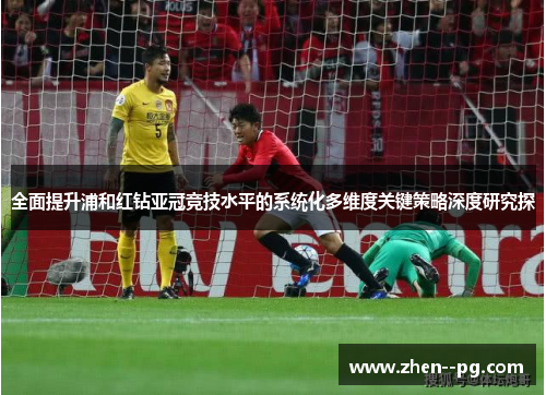全面提升浦和红钻亚冠竞技水平的系统化多维度关键策略深度研究探
