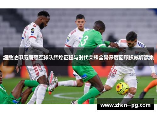 细数法甲历届冠军球队辉煌征程与时代荣耀全景深度回顾权威解读集 细数法甲历届冠军球队辉煌征程与时代荣耀全景深度回顾权威解读集