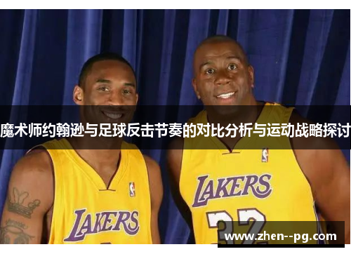 魔术师约翰逊与足球反击节奏的对比分析与运动战略探讨