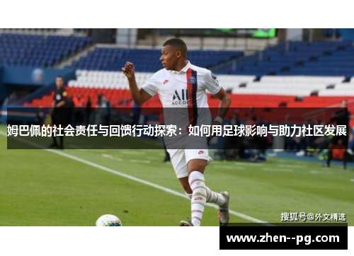 姆巴佩的社会责任与回馈行动探索：如何用足球影响与助力社区发展