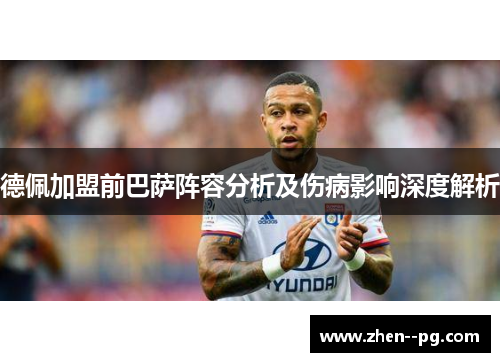 德佩加盟前巴萨阵容分析及伤病影响深度解析