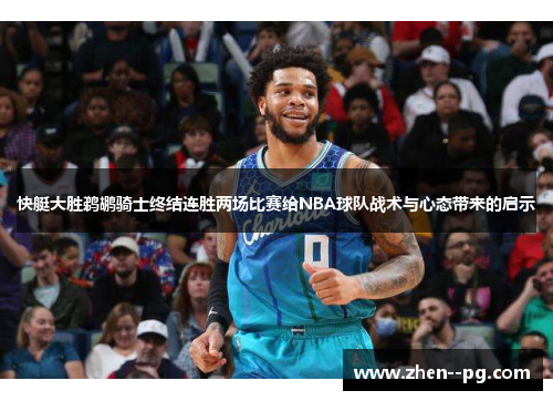 快艇大胜鹈鹕骑士终结连胜两场比赛给NBA球队战术与心态带来的启示