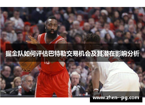 掘金队如何评估巴特勒交易机会及其潜在影响分析