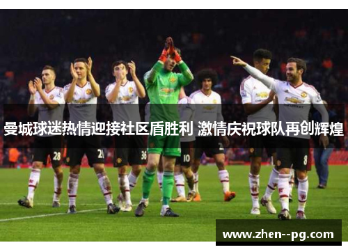曼城球迷热情迎接社区盾胜利 激情庆祝球队再创辉煌