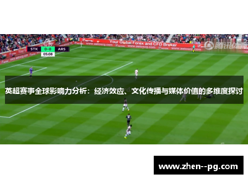 英超赛事全球影响力分析：经济效应、文化传播与媒体价值的多维度探讨