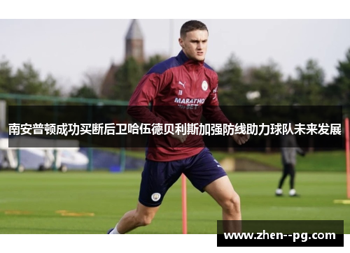 南安普顿成功买断后卫哈伍德贝利斯加强防线助力球队未来发展