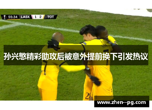 孙兴慜精彩助攻后被意外提前换下引发热议 孙兴慜精彩助攻后被意外提前换下引发热议