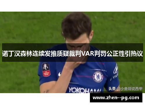 诺丁汉森林连续发推质疑裁判VAR判罚公正性引热议
