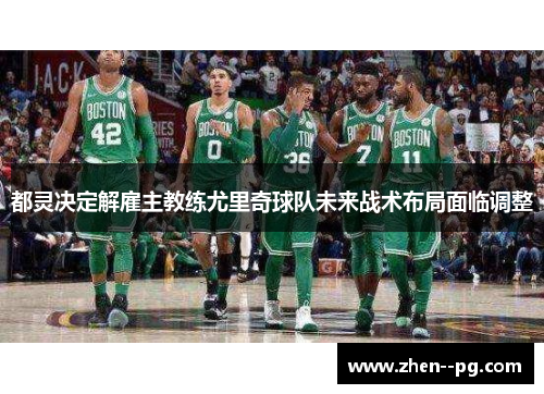 都灵决定解雇主教练尤里奇球队未来战术布局面临调整