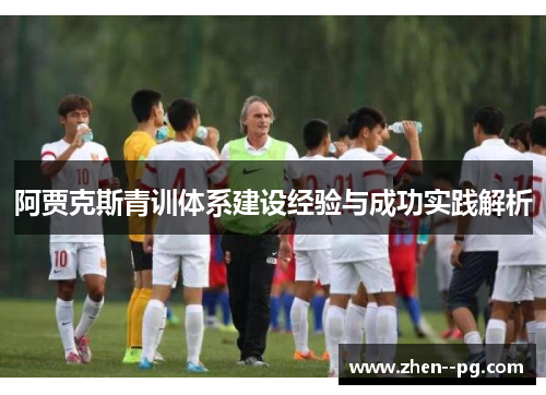 阿贾克斯青训体系建设经验与成功实践解析