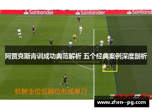 阿贾克斯青训成功典范解析 五个经典案例深度剖析