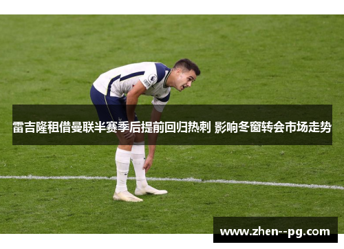 雷吉隆租借曼联半赛季后提前回归热刺 影响冬窗转会市场走势