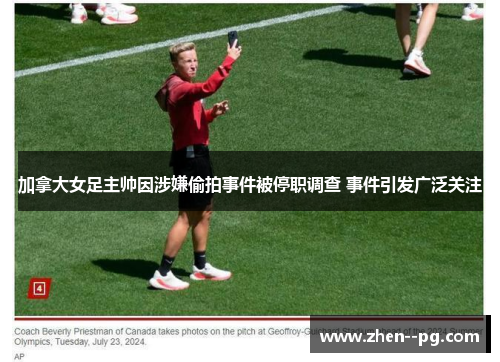 加拿大女足主帅因涉嫌偷拍事件被停职调查 事件引发广泛关注 加拿大女足主帅因涉嫌偷拍事件被停职调查 事件引发广泛关注