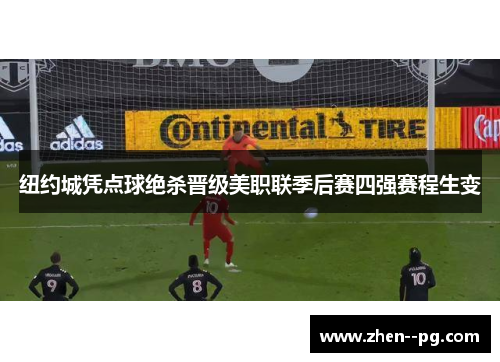 纽约城凭点球绝杀晋级美职联季后赛四强赛程生变 纽约城凭点球绝杀晋级美职联季后赛四强赛程生变